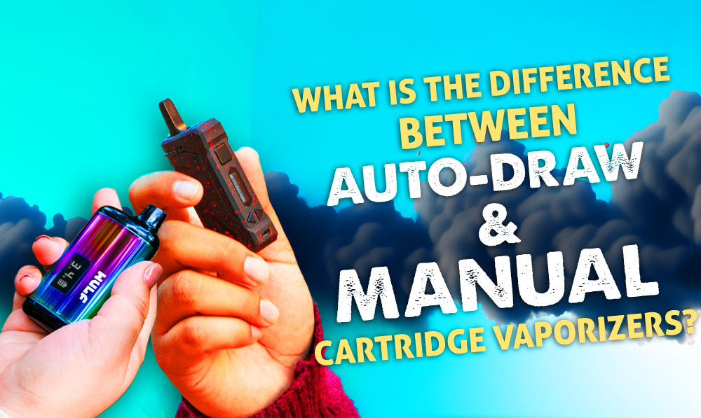 What is the Difference Between Auto-Draw and Manual Cartridge Vaporizers?