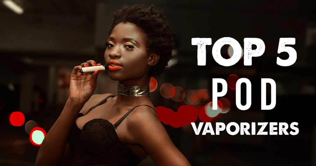 Top 5 Pod Vaporizers